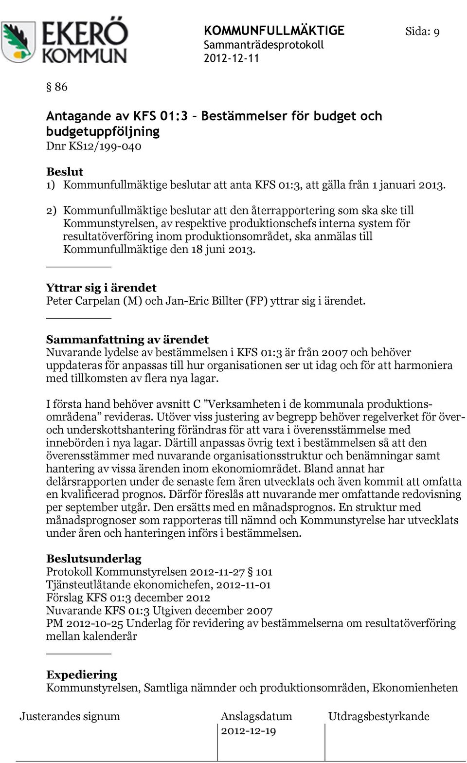 Kommunfullmäktige den 18 juni 2013. Yttrar sig i ärendet Peter Carpelan () och Jan-Eric Billter (FP) yttrar sig i ärendet.