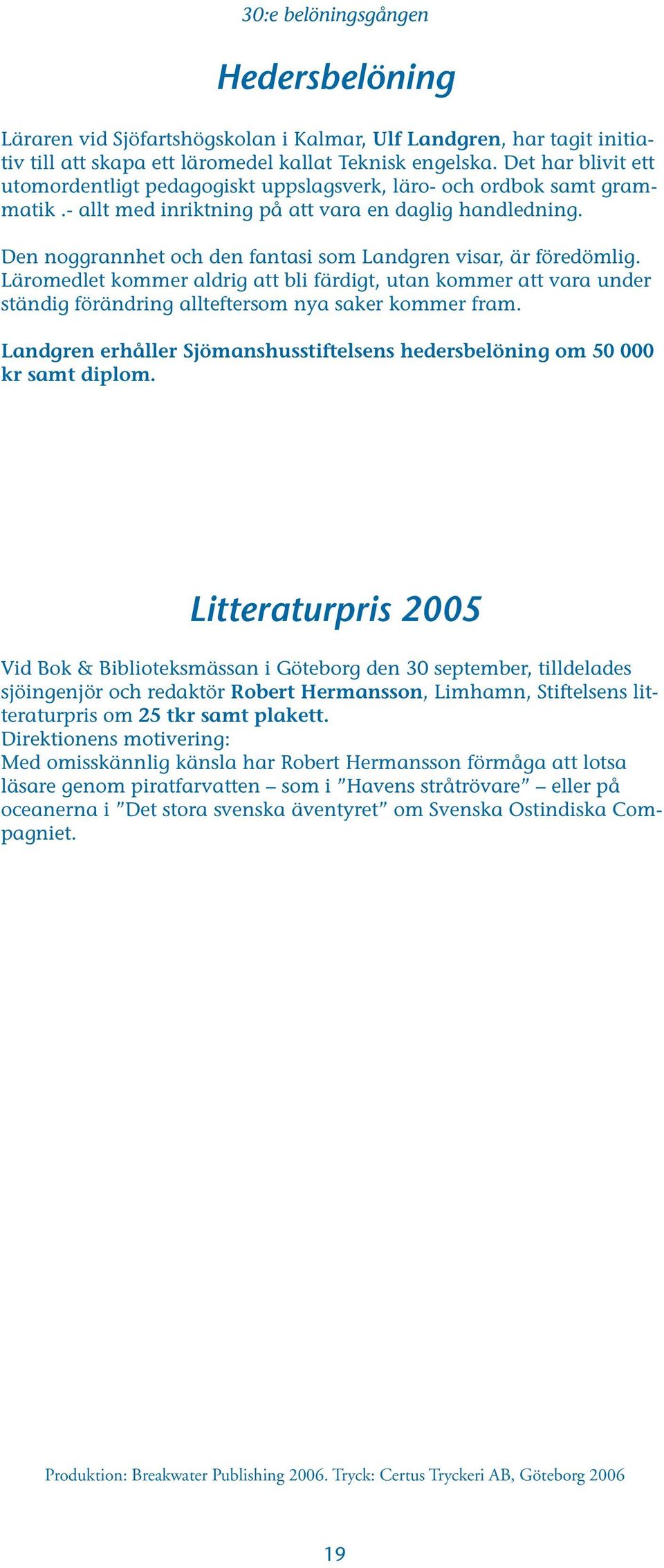 Den noggrannhet och den fantasi som Landgren visar, är föredömlig. Läromedlet kommer aldrig att bli färdigt, utan kommer att vara under ständig förändring allteftersom nya saker kommer fram.