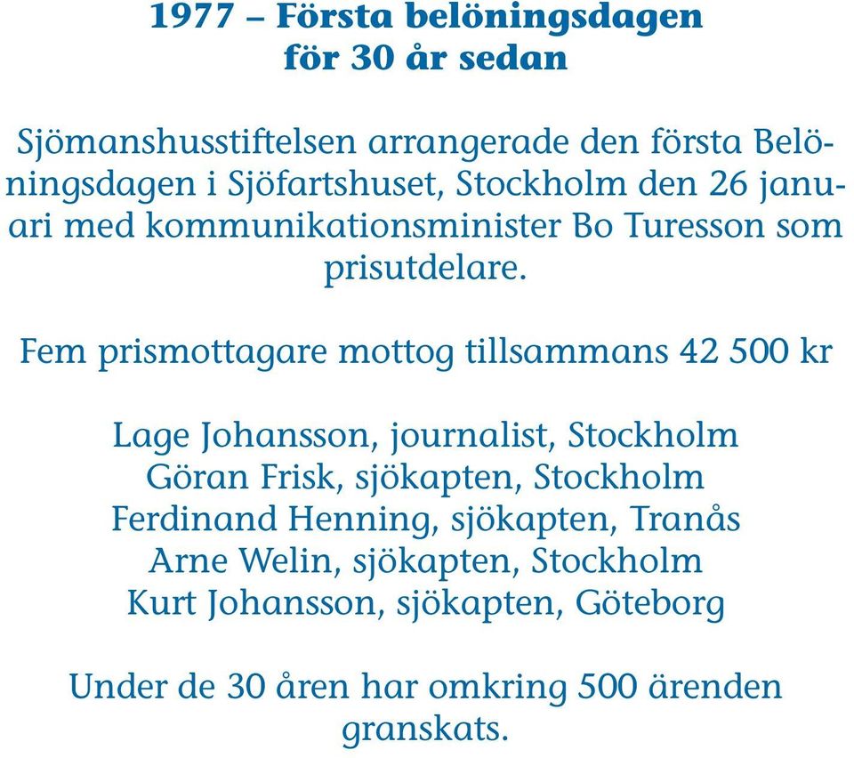 Fem prismottagare mottog tillsammans 42 500 kr Lage Johansson, journalist, Stockholm Göran Frisk, sjökapten, Stockholm