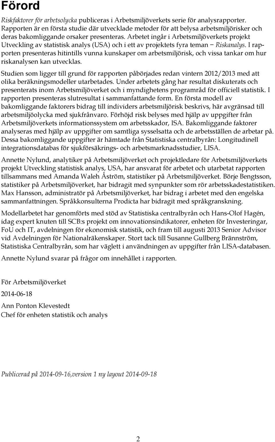 Arbetet ingår i Arbetsmiljöverkets projekt Utveckling av statistisk analys (USA) och i ett av projektets fyra teman Riskanalys.