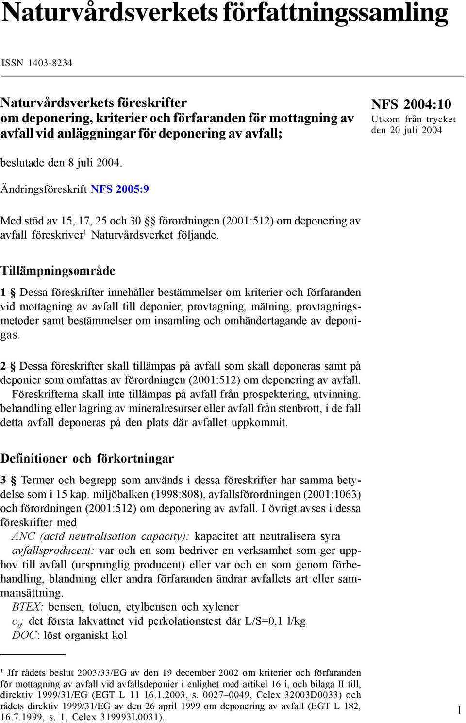 Ändringsföreskrift NFS 2005:9 Med stöd av 15, 17, 25 och 30 förordningen (2001:512) om deponering av avfall föreskriver 1 Naturvårdsverket följande.