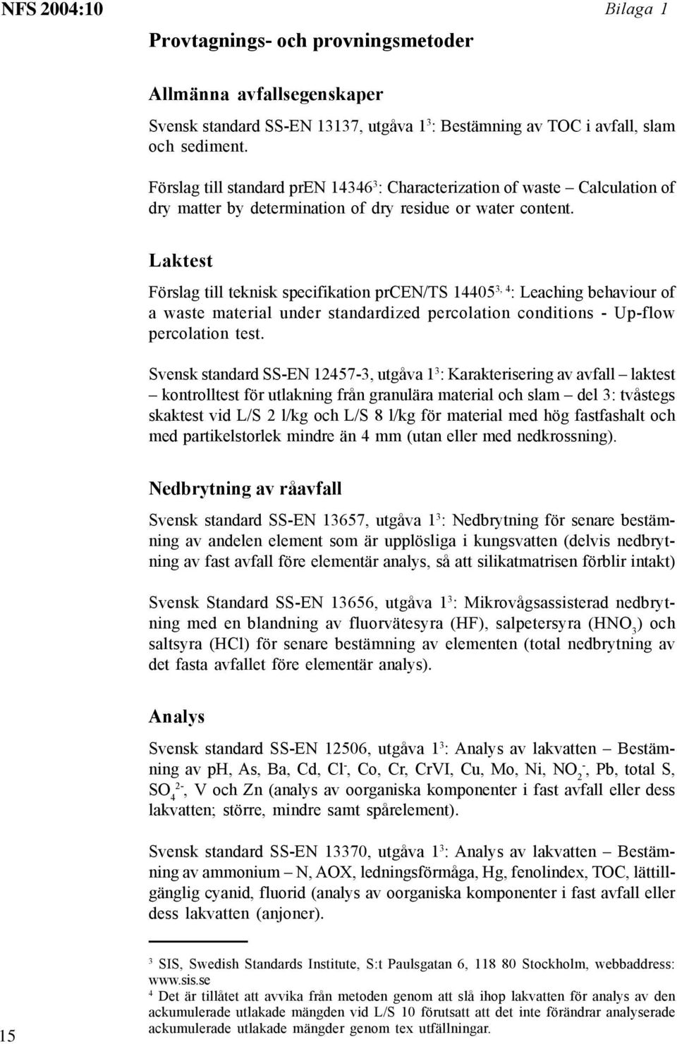 Laktest Förslag till teknisk specifikation prcen/ts 14405 3, 4 : Leaching behaviour of a waste material under standardized percolation conditions - Up-flow percolation test.