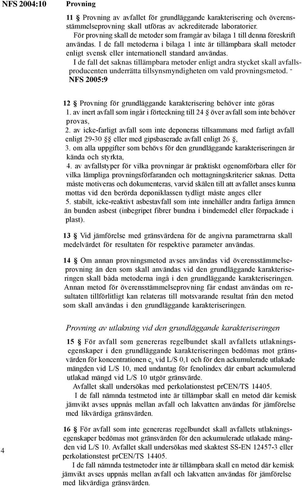I de fall metoderna i bilaga 1 inte är tillämpbara skall metoder enligt svensk eller internationell standard användas.