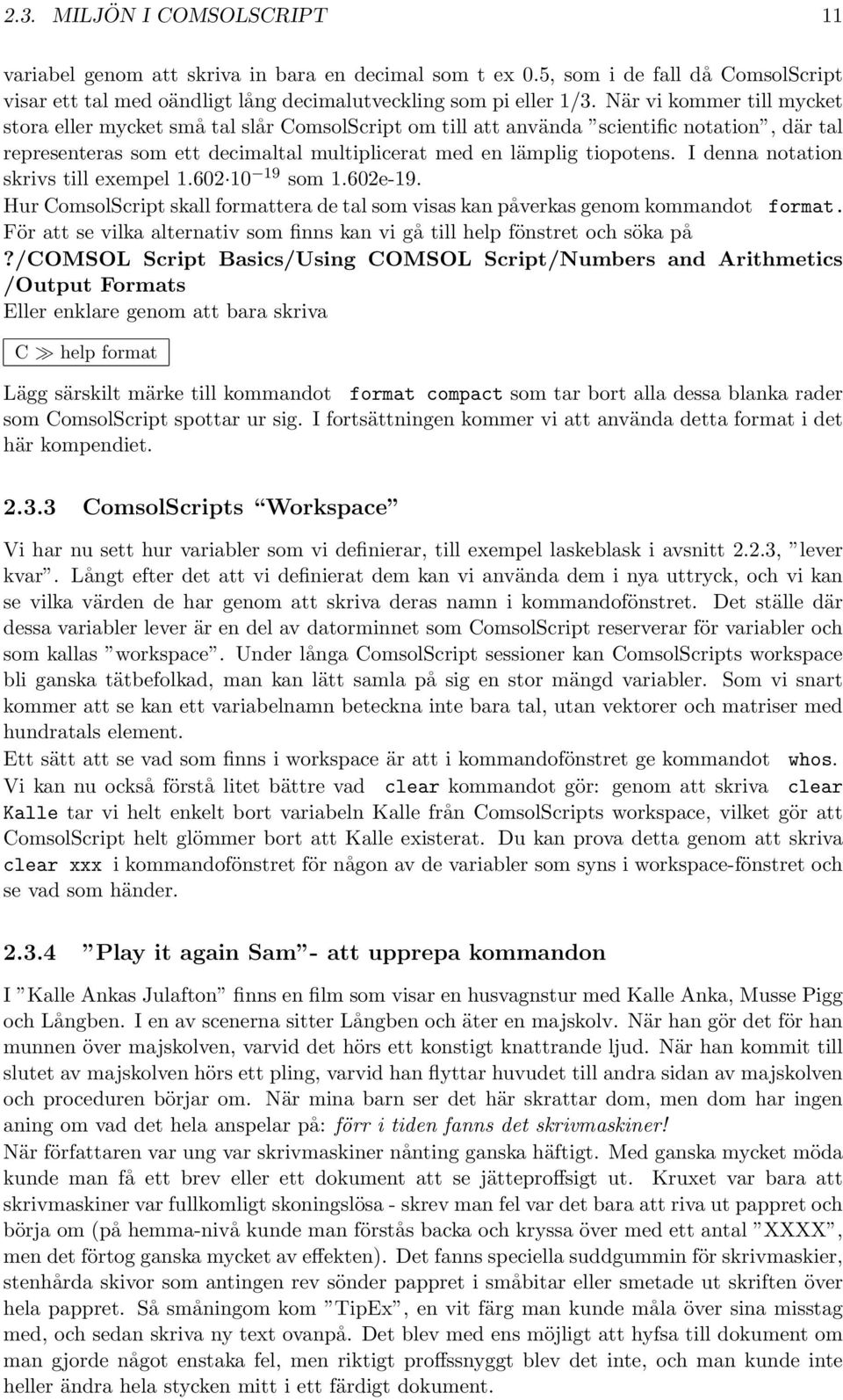 I denna notation skrivs till exempel 1.602 10 19 som 1.602e-19. Hur ComsolScript skall formattera de tal som visas kan påverkas genom kommandot format.