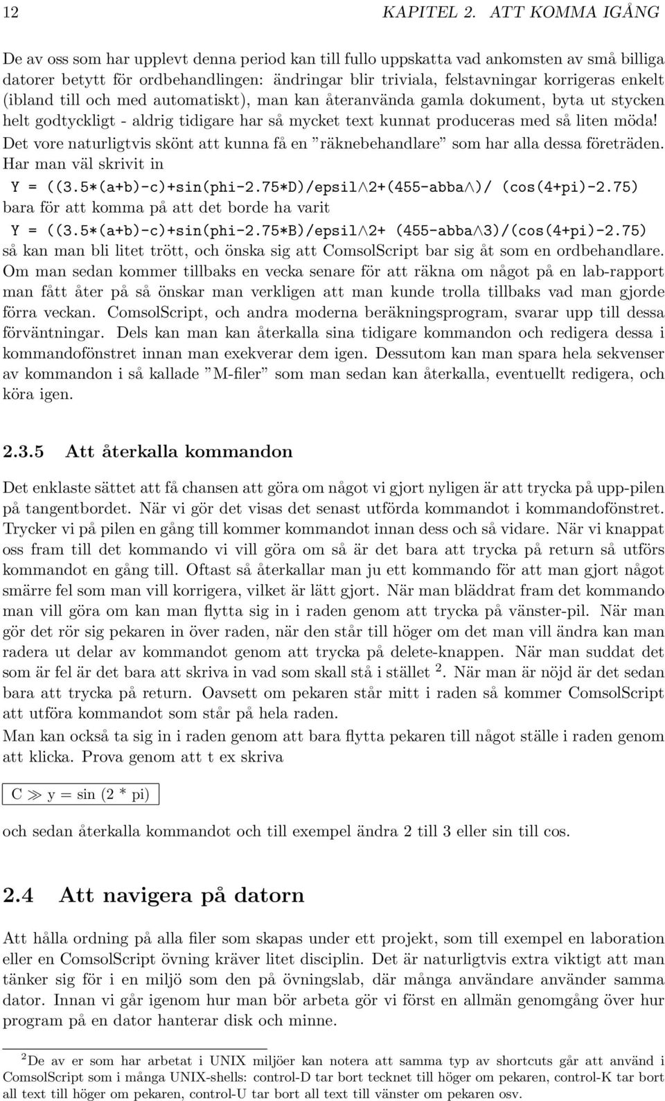 enkelt (ibland till och med automatiskt), man kan återanvända gamla dokument, byta ut stycken helt godtyckligt - aldrig tidigare har så mycket text kunnat produceras med så liten möda!