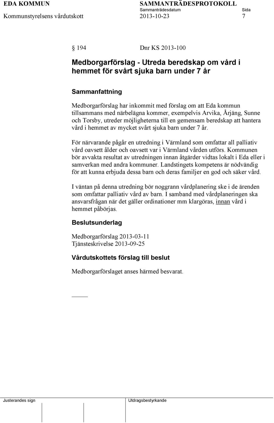 sjuka barn under 7 år. För närvarande pågår en utredning i Värmland som omfattar all palliativ vård oavsett ålder och oavsett var i Värmland vården utförs.