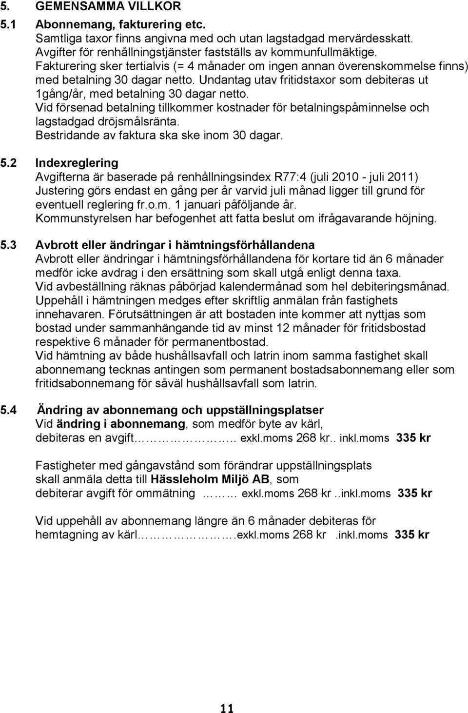 Vid försenad betalning tillkommer kostnader för betalningspåminnelse och lagstadgad dröjsmålsränta. Bestridande av faktura ska ske inom 30 dagar. 5.