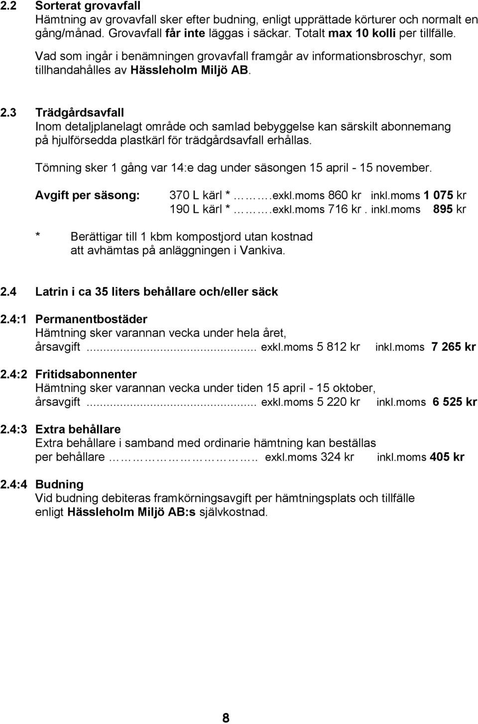 3 Trädgårdsavfall Inom detaljplanelagt område och samlad bebyggelse kan särskilt abonnemang på hjulförsedda plastkärl för trädgårdsavfall erhållas.