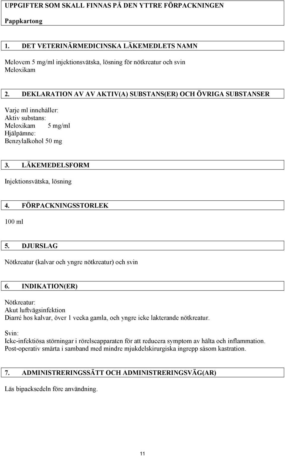 FÖRPACKNINGSSTORLEK 100 ml 5. DJURSLAG Nötkreatur (kalvar och yngre nötkreatur) och svin 6.