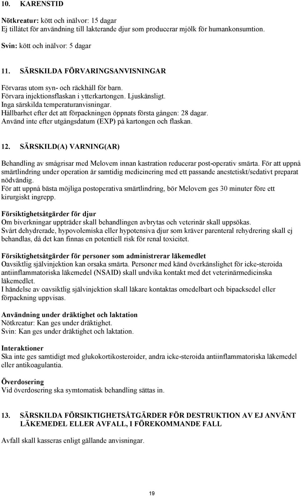 Hållbarhet efter det att förpackningen öppnats första gången: 28 dagar. Använd inte efter utgångsdatum (EXP) på kartongen och flaskan. 12.