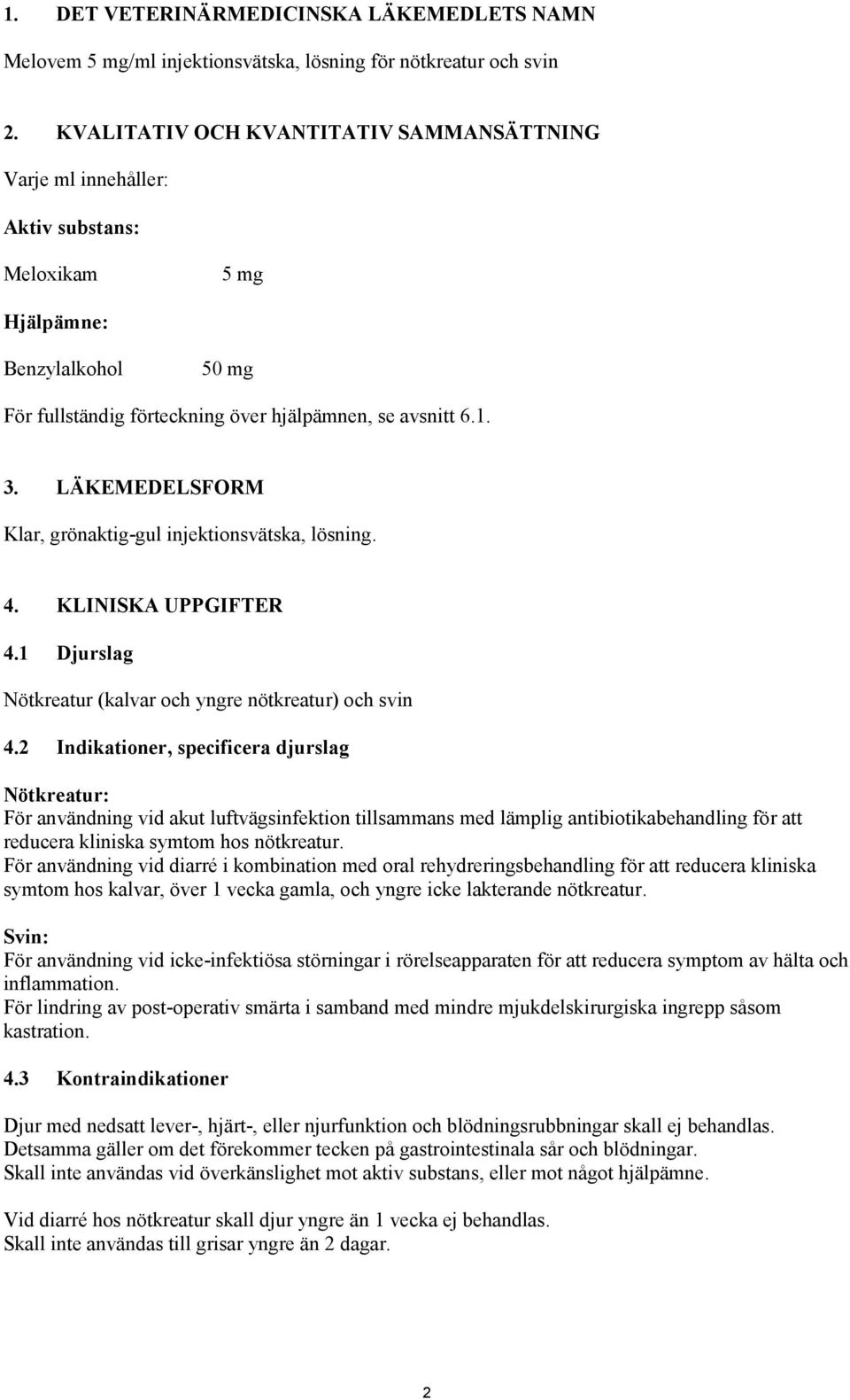 LÄKEMEDELSFORM Klar, grönaktig-gul injektionsvätska, lösning. 4. KLINISKA UPPGIFTER 4.1 Djurslag Nötkreatur (kalvar och yngre nötkreatur) och svin 4.