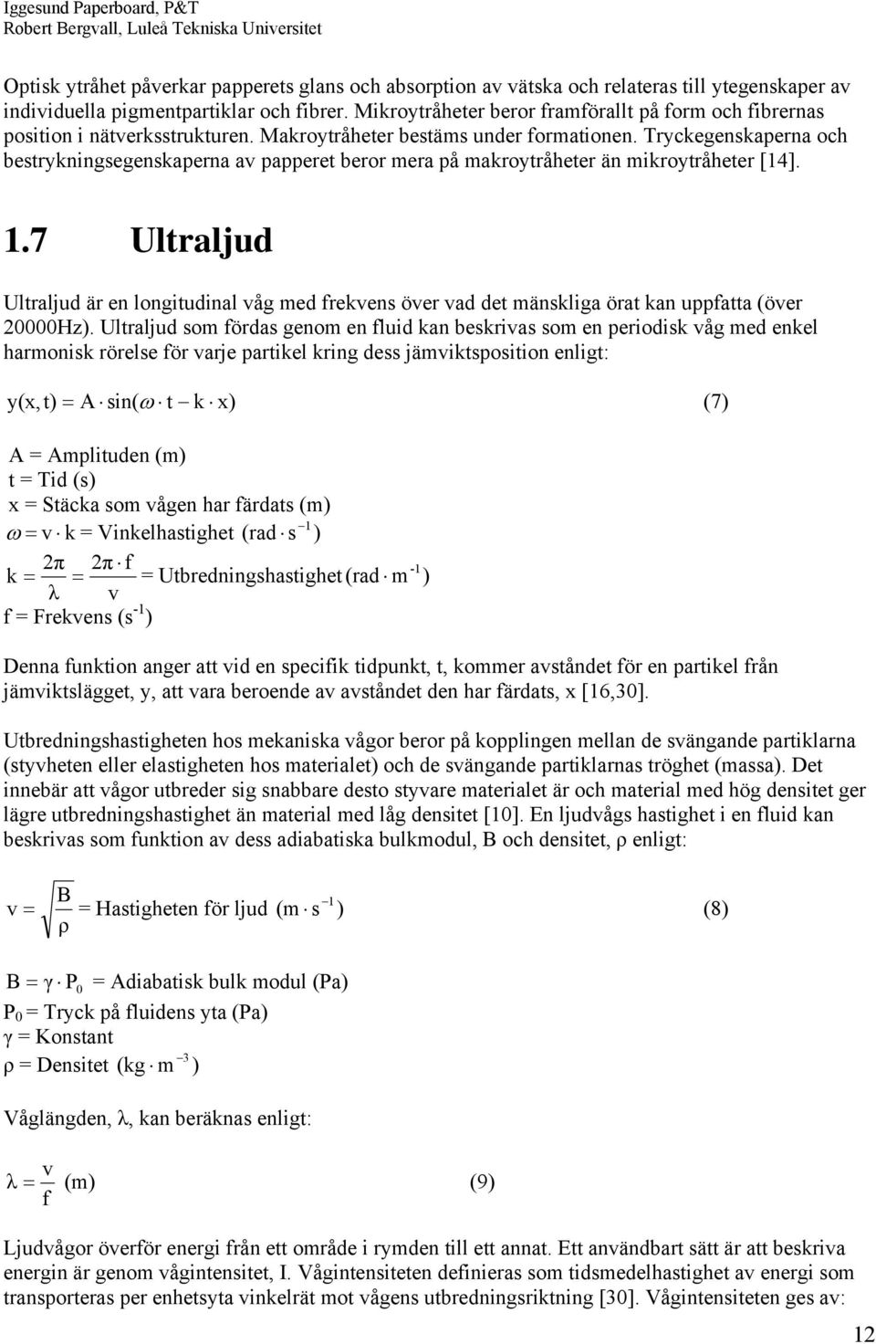 Tryckegenskaperna och bestrykningsegenskaperna av papperet beror mera på makroytråheter än mikroytråheter [14]. 1.
