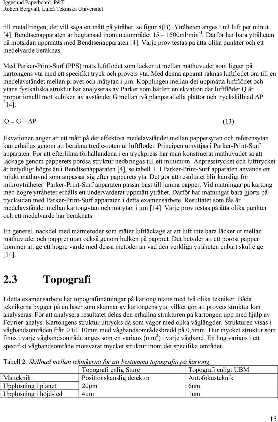 Med Parker-Print-Surf (PPS) mäts luftflödet som läcker ut mellan mäthuvudet som ligger på kartongens yta med ett specifikt tryck och provets yta.