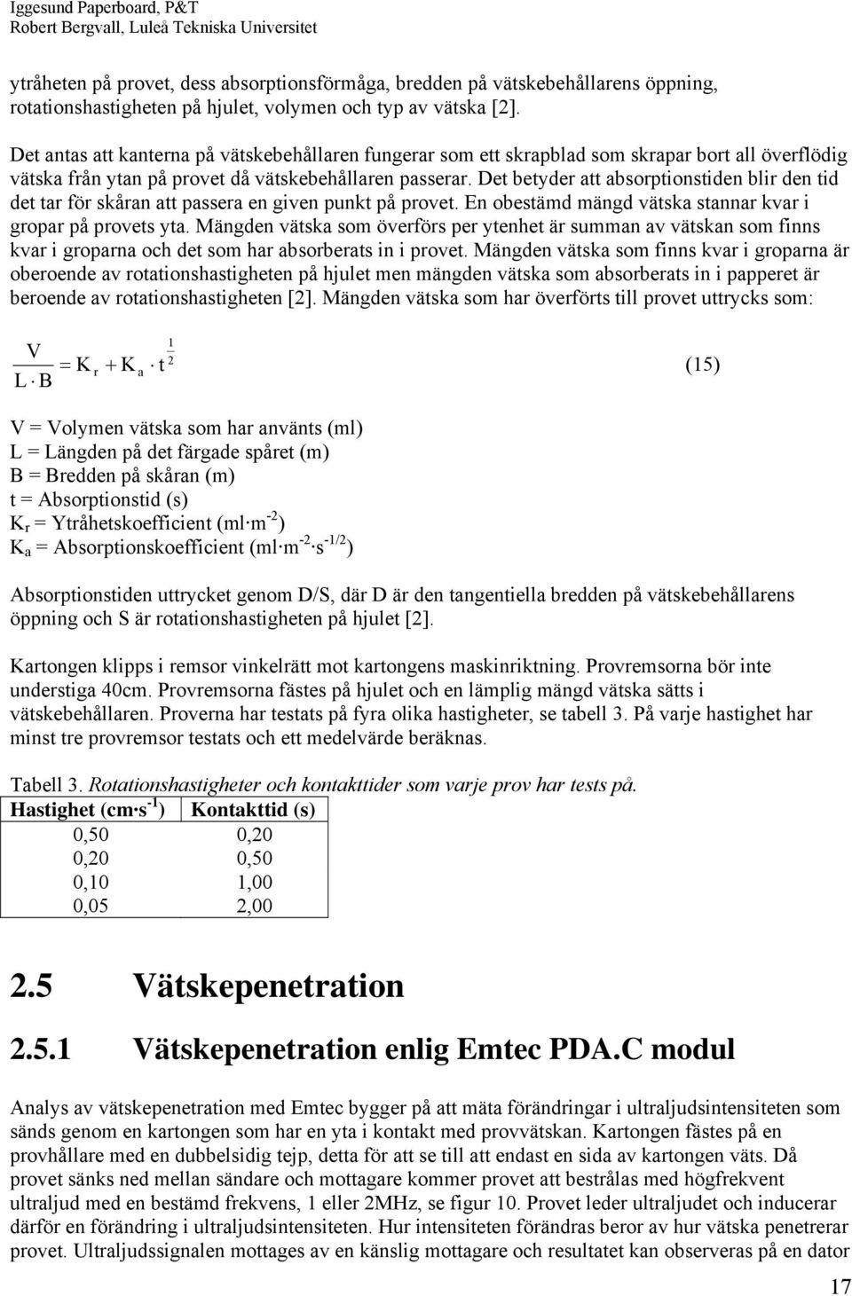 Det betyder att absorptionstiden blir den tid det tar för skåran att passera en given punkt på provet. En obestämd mängd vätska stannar kvar i gropar på provets yta.
