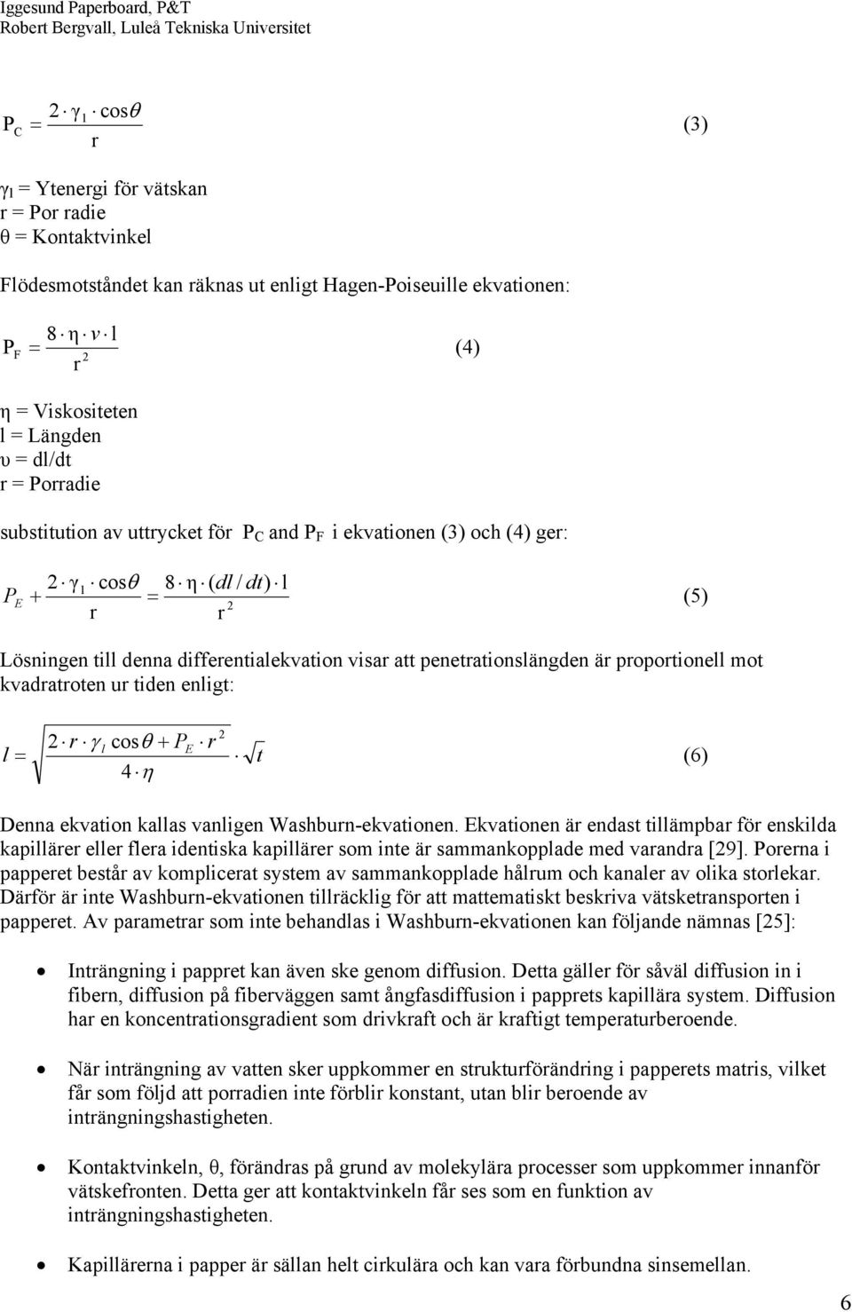 penetrationslängden är proportionell mot kvadratroten ur tiden enligt: l = 2 r γ cosθ + P l 4 η E r 2 t (6) Denna ekvation kallas vanligen Washburn-ekvationen.