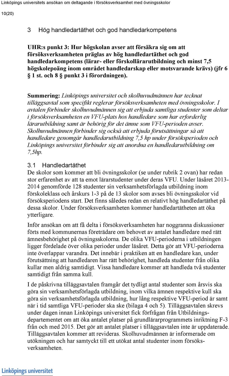 6 1 st. och 8 punkt 3 i förordningen). Summering: Linköpings universitet och skolhuvudmännen har tecknat tilläggsavtal som specifikt reglerar försöksverksamheten med övningsskolor.