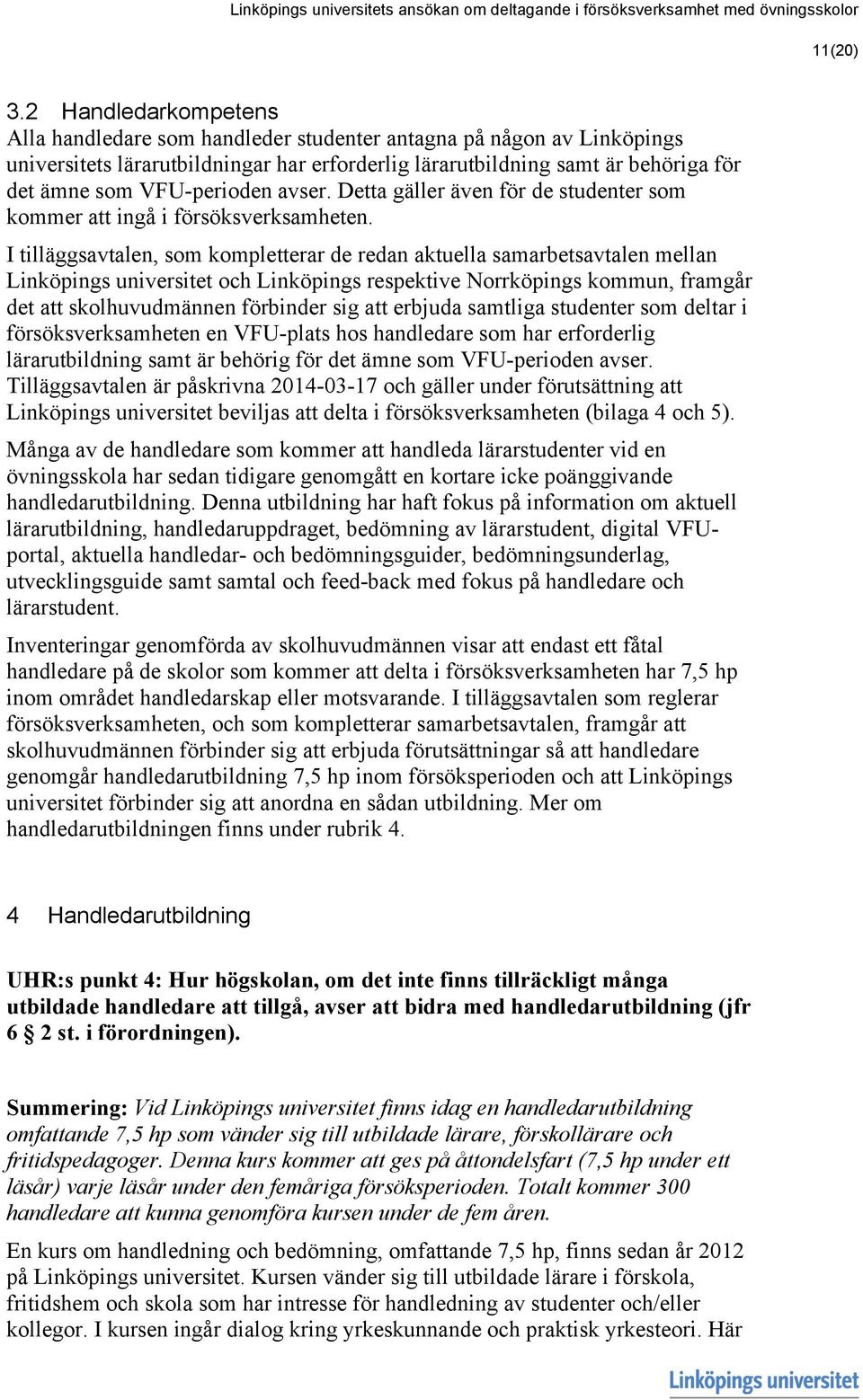 VFU-perioden avser. Detta gäller även för de studenter som kommer att ingå i försöksverksamheten.