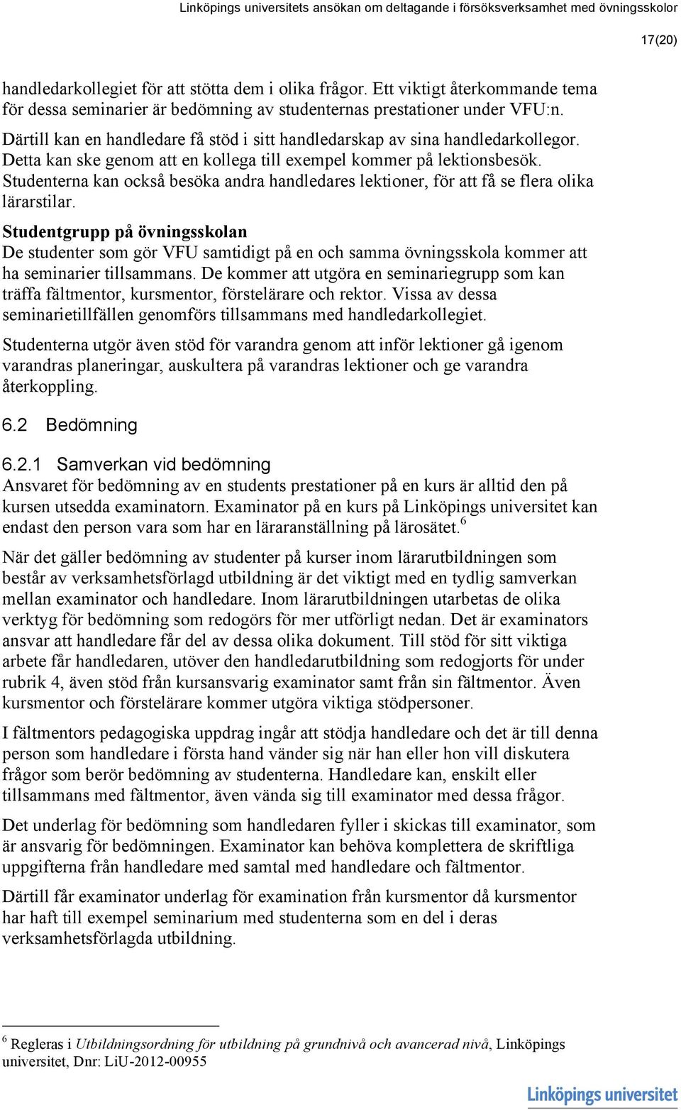 Detta kan ske genom att en kollega till exempel kommer på lektionsbesök. Studenterna kan också besöka andra handledares lektioner, för att få se flera olika lärarstilar.