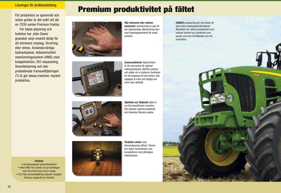 Användarvänliga hydraulspakar, helautomatiskt manövreringssystem (HMS) med knappfunktion, ISO-anpassning, Xenonbelysning och den prisbelönade framaxelfjädringen (TLS) gör dessa traktorer mycket