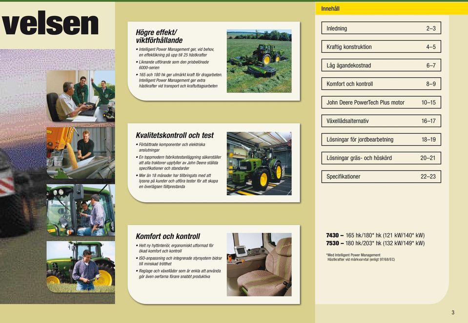 Intelligent Power Management ger extra hästkrafter vid transport och kraftuttagsarbeten Innehåll Inledning 3 Kraftig konstruktion 4 5 Låg ägandekostnad 6 7 Komfort och kontroll 8 9 John Deere