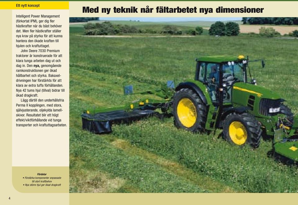 John Deere 7030 Premium traktorer är konstruerade för att klara tunga arbeten dag ut och dag in. Den nya, genomgående ramkonstruktionen ger ökad hållbarhet och styrka.