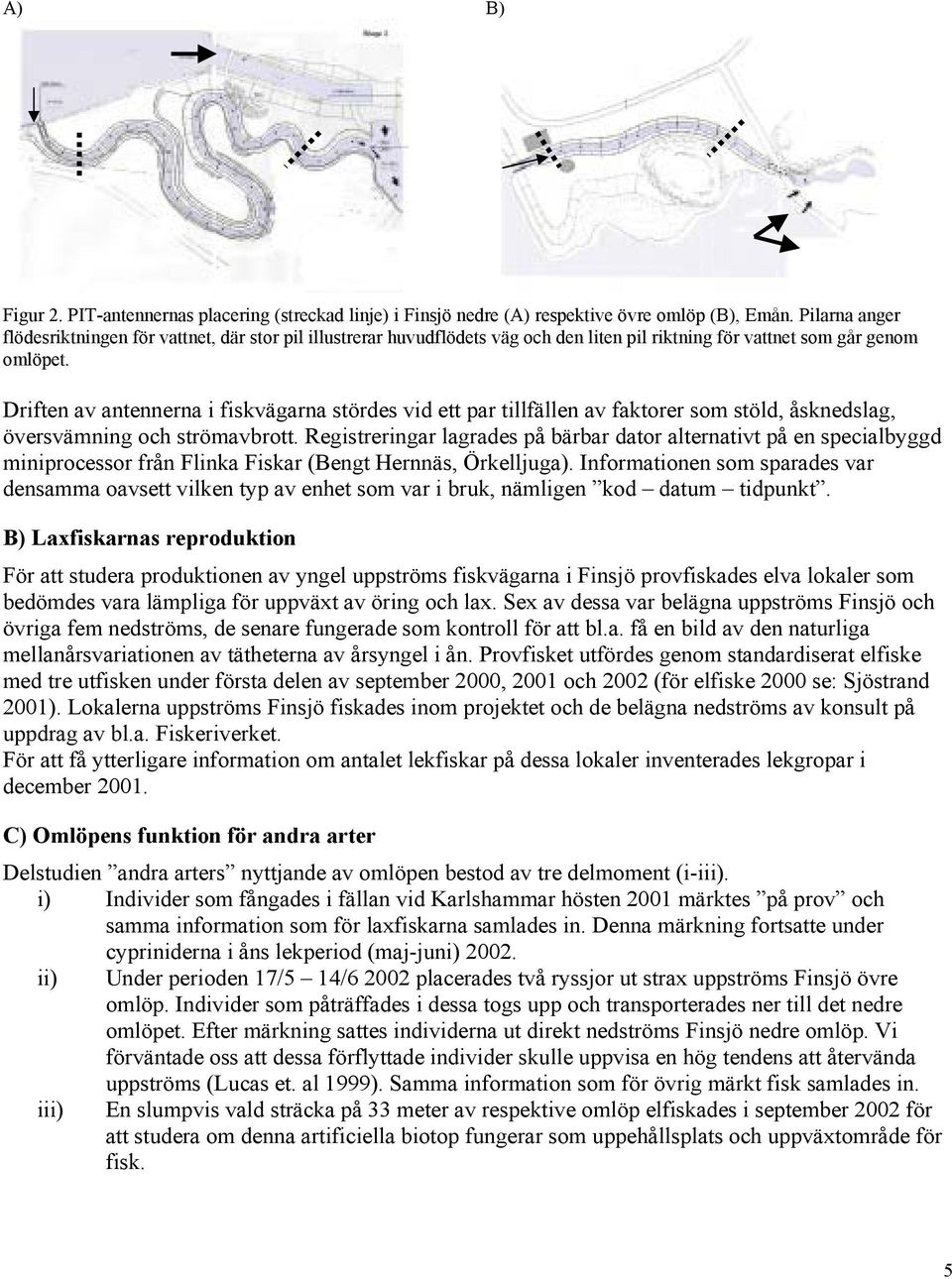 Driften av antennerna i fiskvägarna stördes vid ett par tillfällen av faktorer som stöld, åsknedslag, översvämning och strömavbrott.