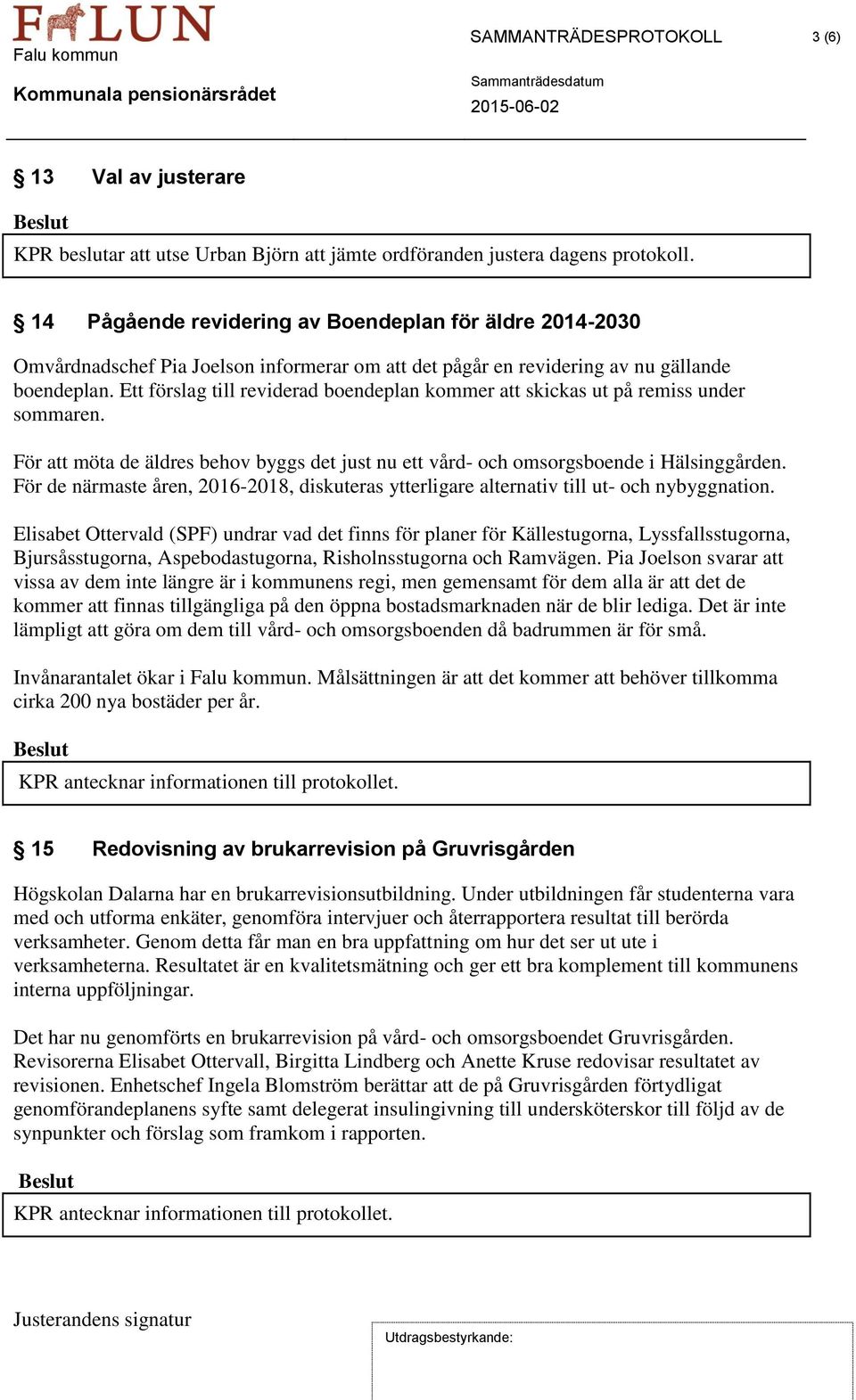 Ett förslag till reviderad boendeplan kommer att skickas ut på remiss under sommaren. För att möta de äldres behov byggs det just nu ett vård- och omsorgsboende i Hälsinggården.