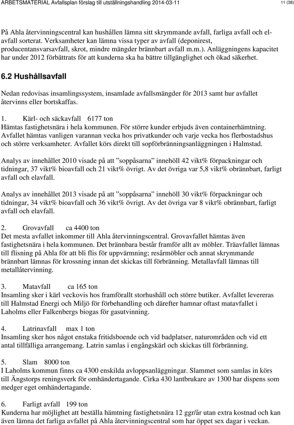 Anläggningens kapacitet har under 2012 förbättrats för att kunderna ska ha bättre tillgänglighet och ökad säkerhet. 6.