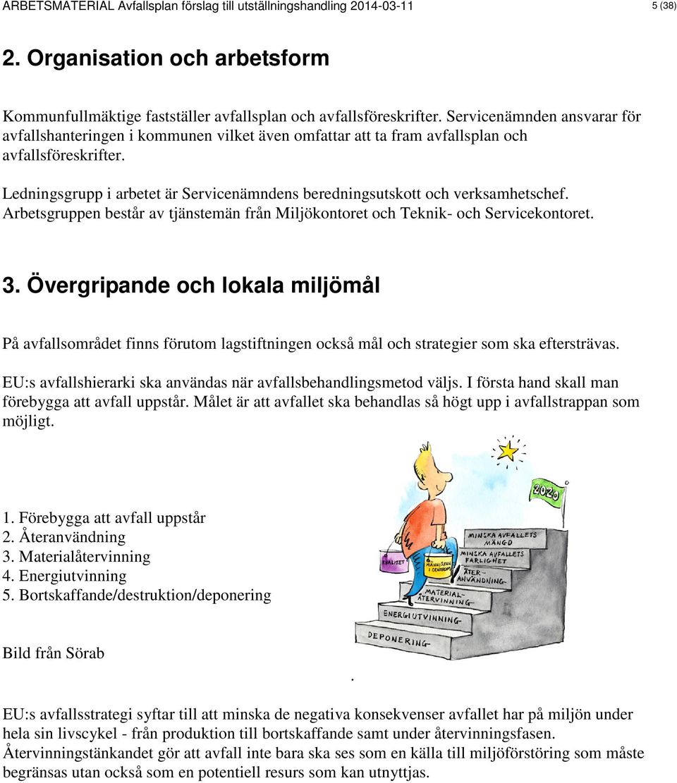 Ledningsgrupp i arbetet är Servicenämndens beredningsutskott och verksamhetschef. Arbetsgruppen består av tjänstemän från Miljökontoret och Teknik- och Servicekontoret. 3.