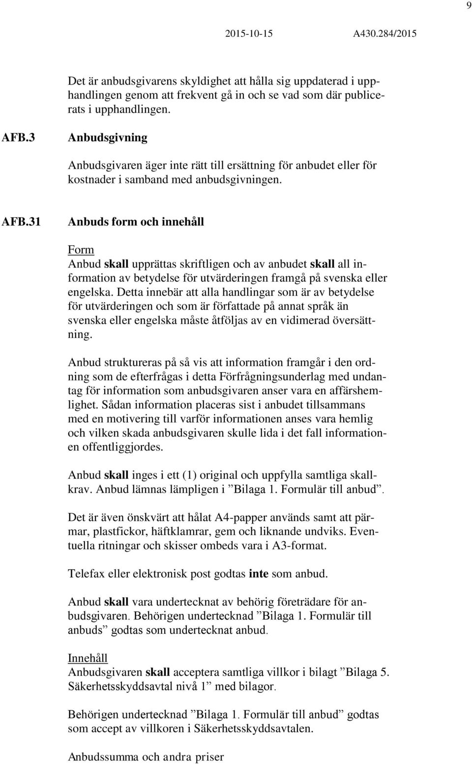 31 Anbuds form och innehåll Form Anbud skall upprättas skriftligen och av anbudet skall all information av betydelse för utvärderingen framgå på svenska eller engelska.