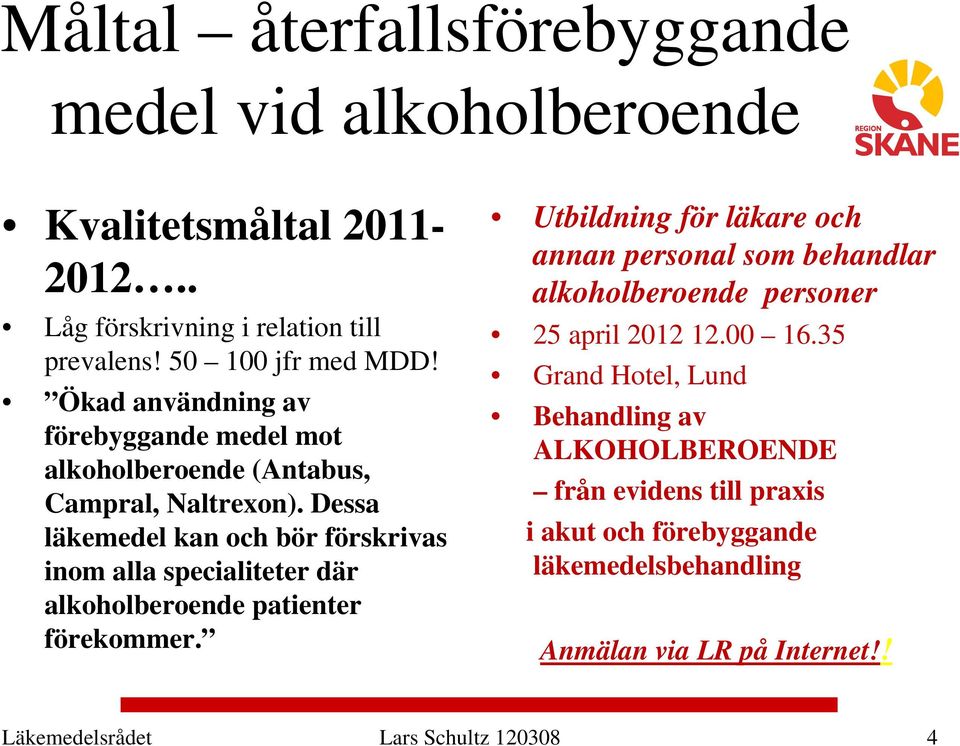 Dessa läkemedel kan och bör förskrivas inom alla specialiteter där alkoholberoende patienter förekommer.