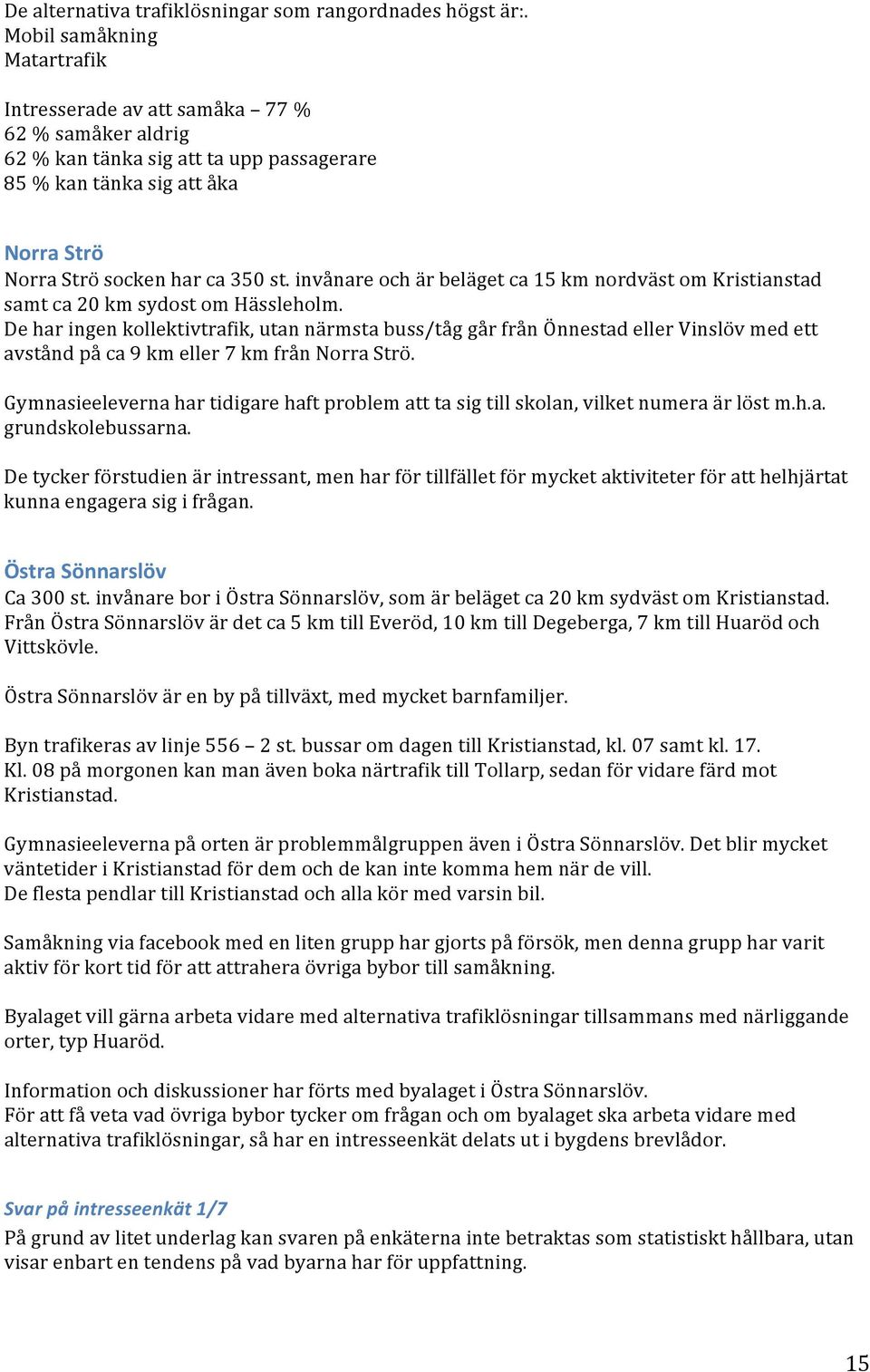 invånare och är beläget ca 15 km nordväst om Kristianstad samt ca 20 km sydost om Hässleholm.