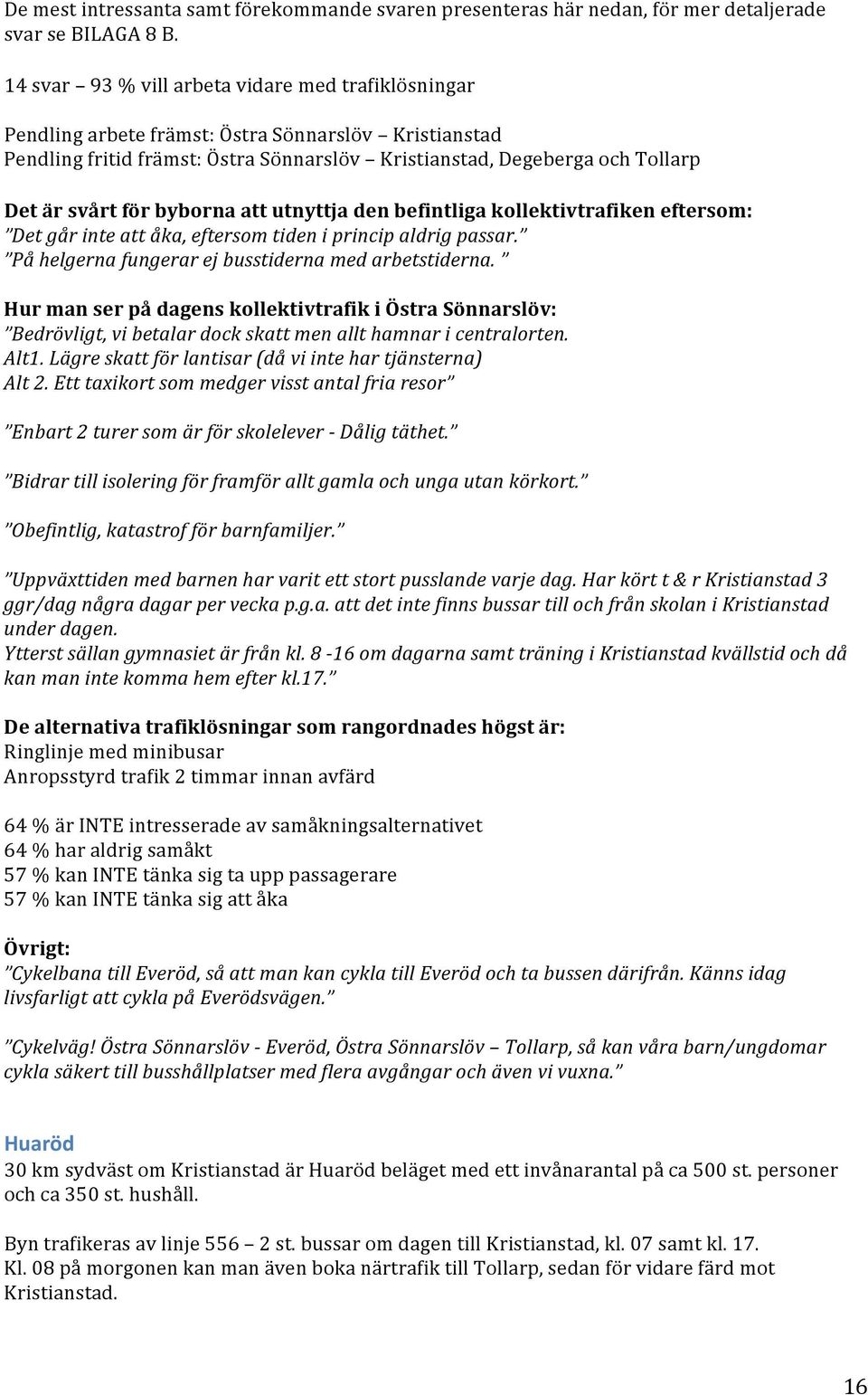 byborna att utnyttja den befintliga kollektivtrafiken eftersom: Det går inte att åka, eftersom tiden i princip aldrig passar. På helgerna fungerar ej busstiderna med arbetstiderna.