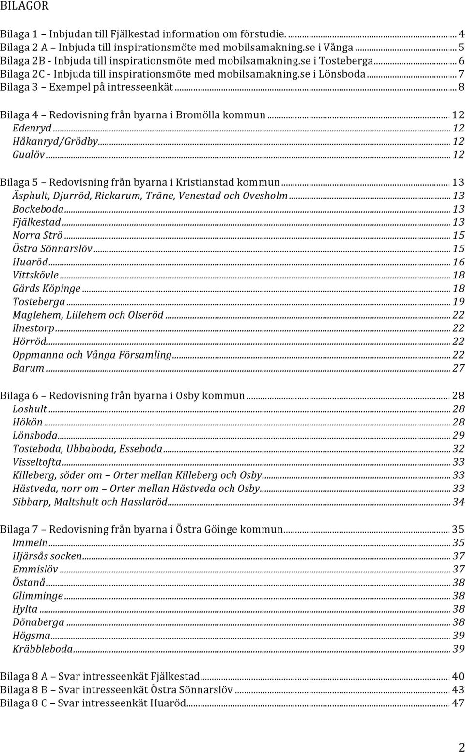 ..8 Bilaga 4 Redovisning från byarna i Bromölla kommun... 12 Edenryd...12 Håkanryd/Grödby...12 Gualöv...12 Bilaga 5 Redovisning från byarna i Kristianstad kommun.