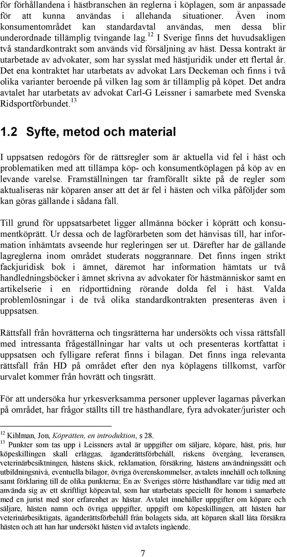 12 I Sverige finns det huvudsakligen två standardkontrakt som används vid försäljning av häst. Dessa kontrakt är utarbetade av advokater, som har sysslat med hästjuridik under ett flertal år.