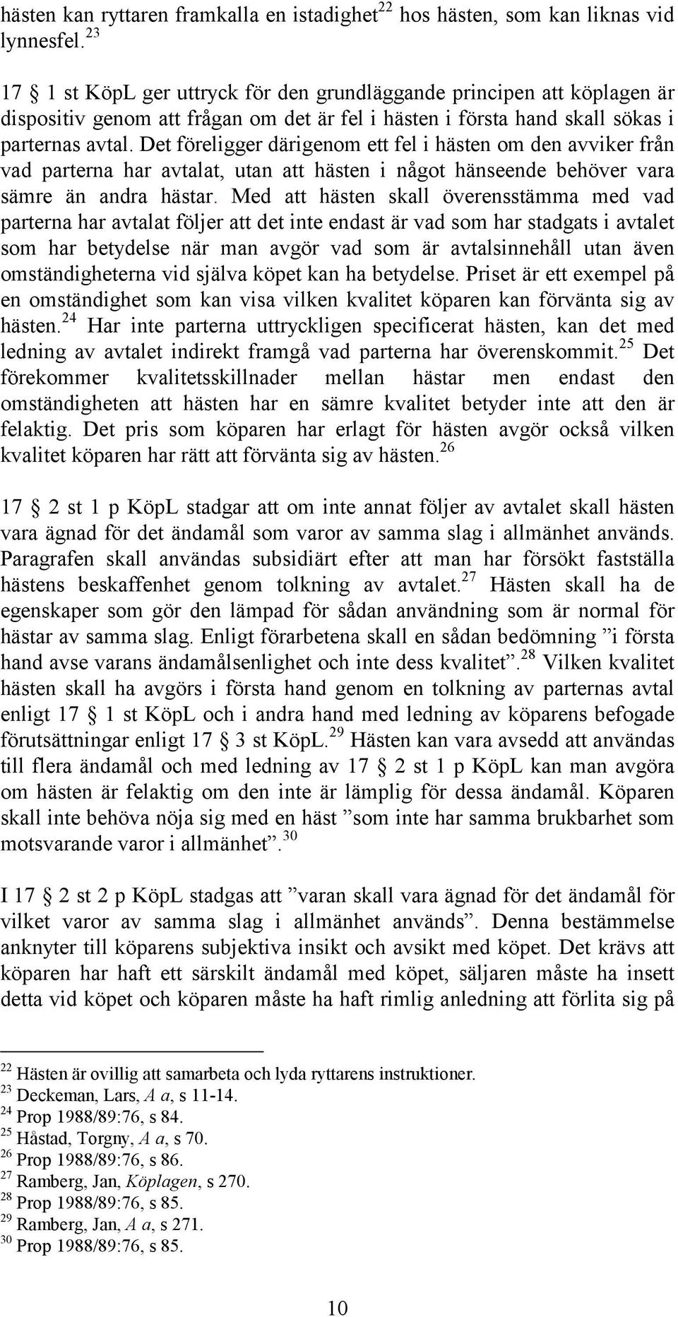 Det föreligger därigenom ett fel i hästen om den avviker från vad parterna har avtalat, utan att hästen i något hänseende behöver vara sämre än andra hästar.