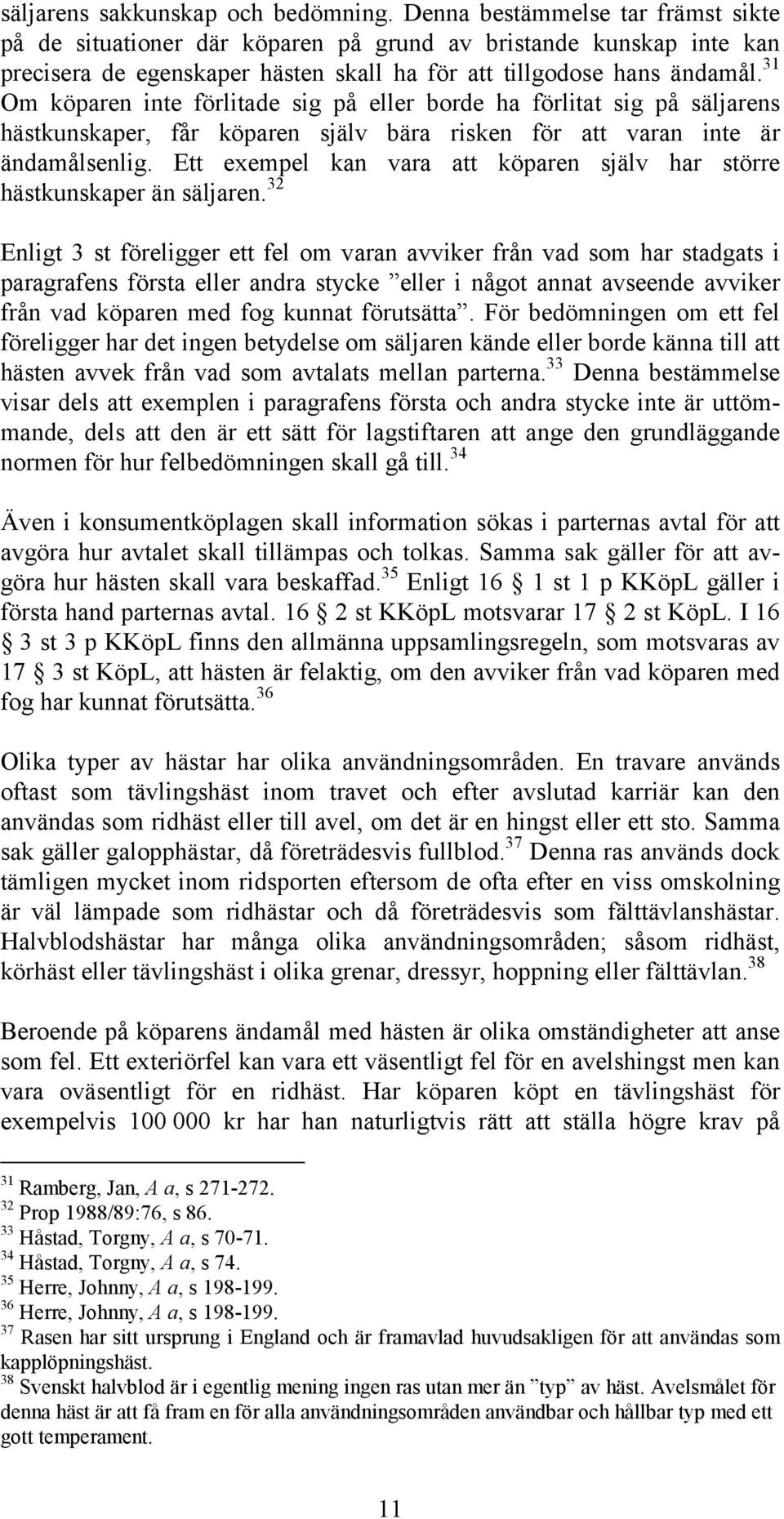 31 Om köparen inte förlitade sig på eller borde ha förlitat sig på säljarens hästkunskaper, får köparen själv bära risken för att varan inte är ändamålsenlig.