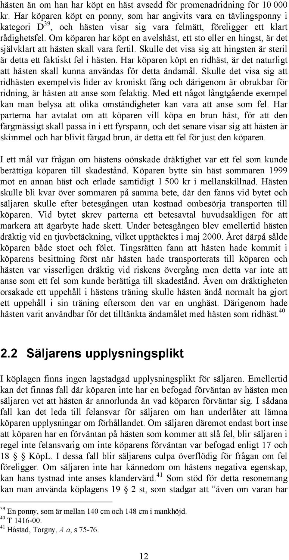 Om köparen har köpt en avelshäst, ett sto eller en hingst, är det självklart att hästen skall vara fertil. Skulle det visa sig att hingsten är steril är detta ett faktiskt fel i hästen.