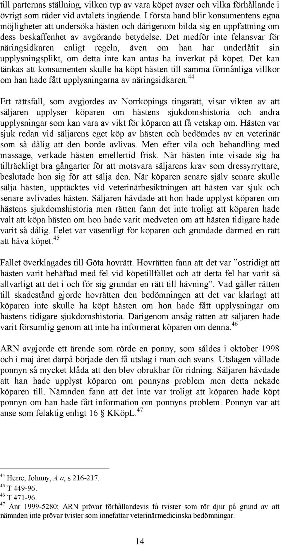 Det medför inte felansvar för näringsidkaren enligt regeln, även om han har underlåtit sin upplysningsplikt, om detta inte kan antas ha inverkat på köpet.