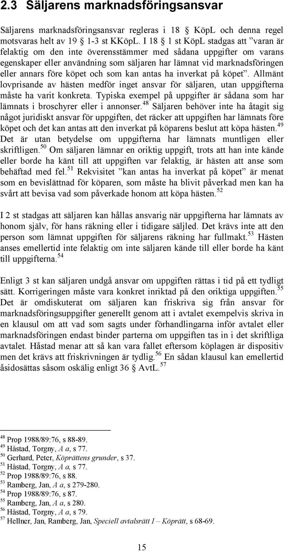 och som kan antas ha inverkat på köpet. Allmänt lovprisande av hästen medför inget ansvar för säljaren, utan uppgifterna måste ha varit konkreta.