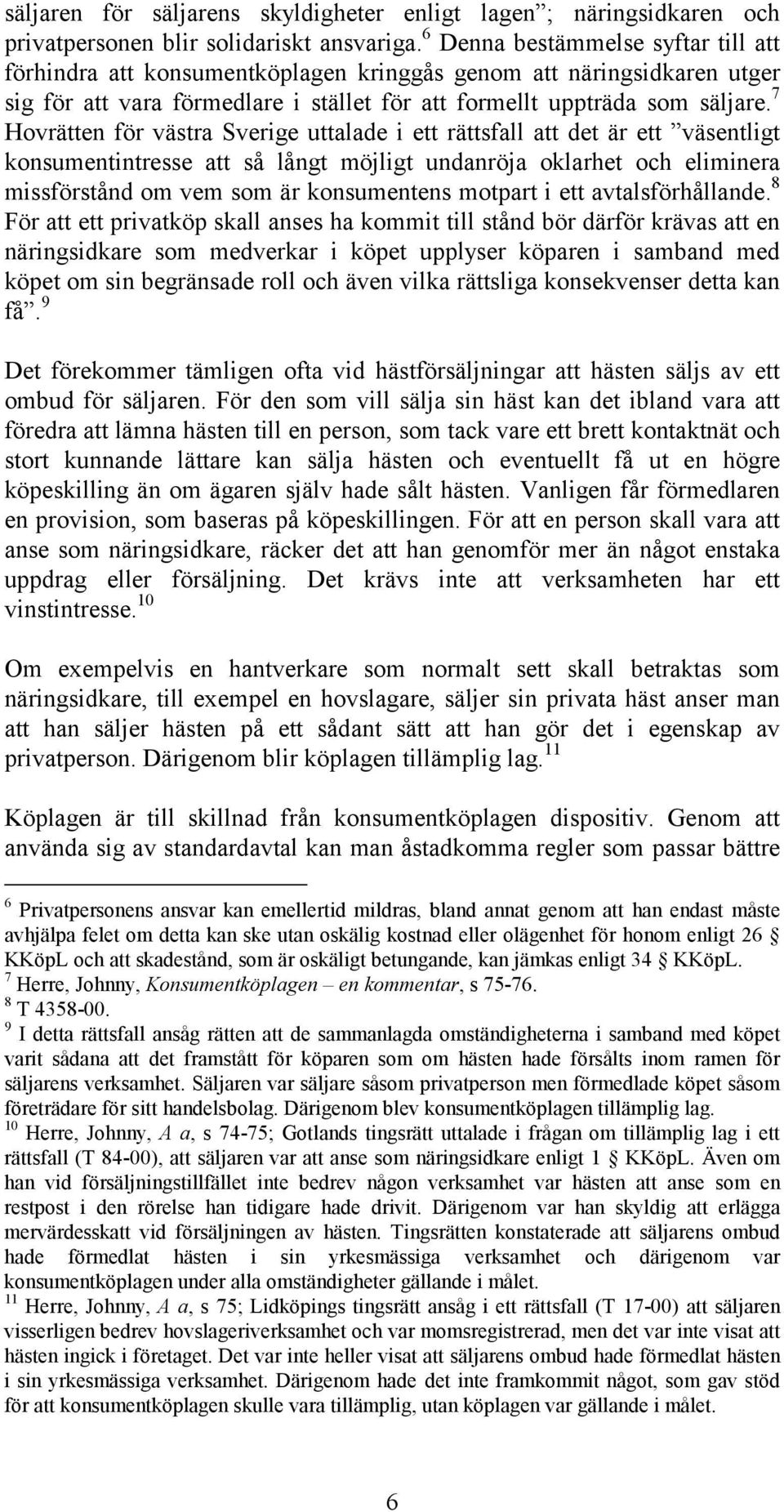 7 Hovrätten för västra Sverige uttalade i ett rättsfall att det är ett väsentligt konsumentintresse att så långt möjligt undanröja oklarhet och eliminera missförstånd om vem som är konsumentens