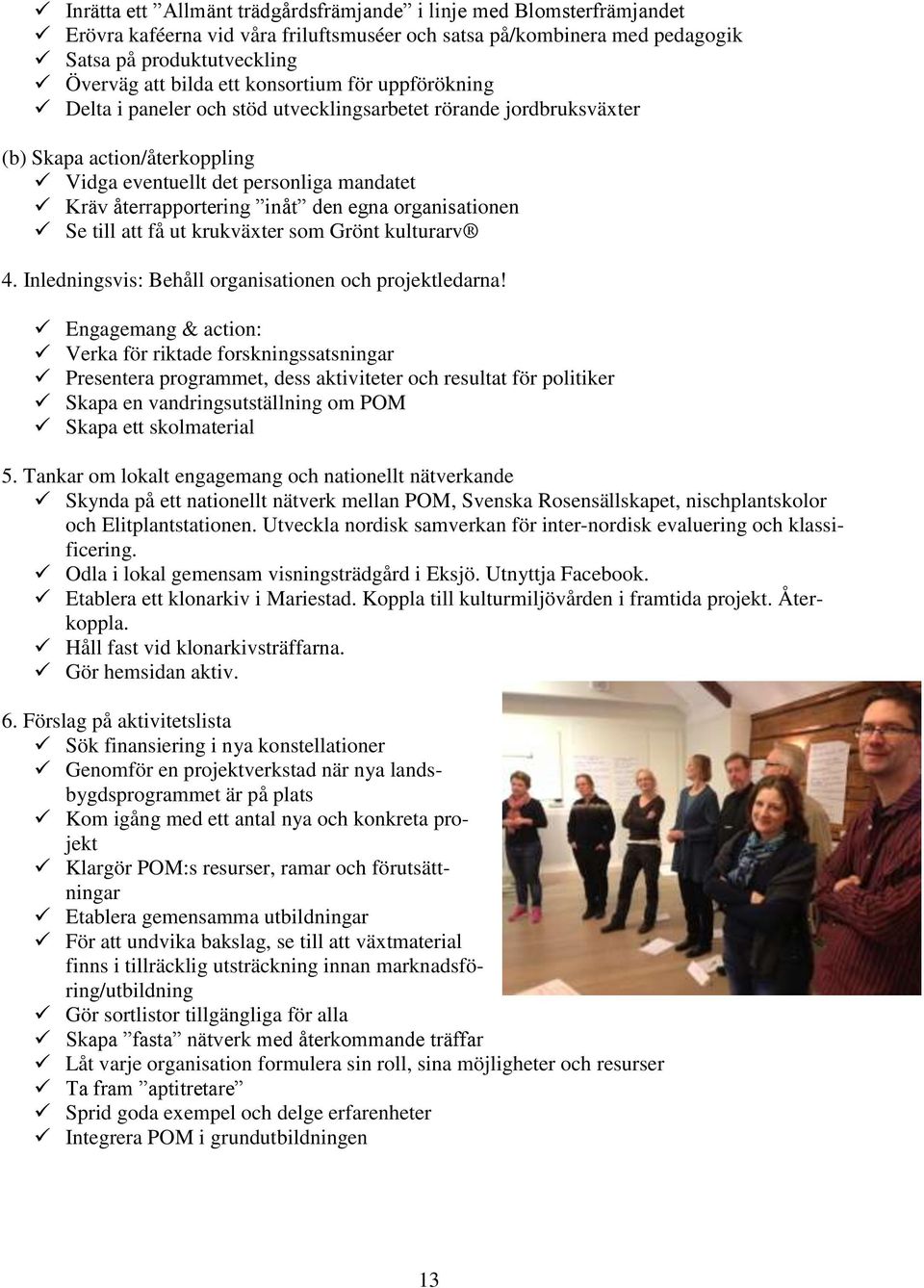 egna organisationen Se till att få ut krukväxter som Grönt kulturarv 4. Inledningsvis: Behåll organisationen och projektledarna!