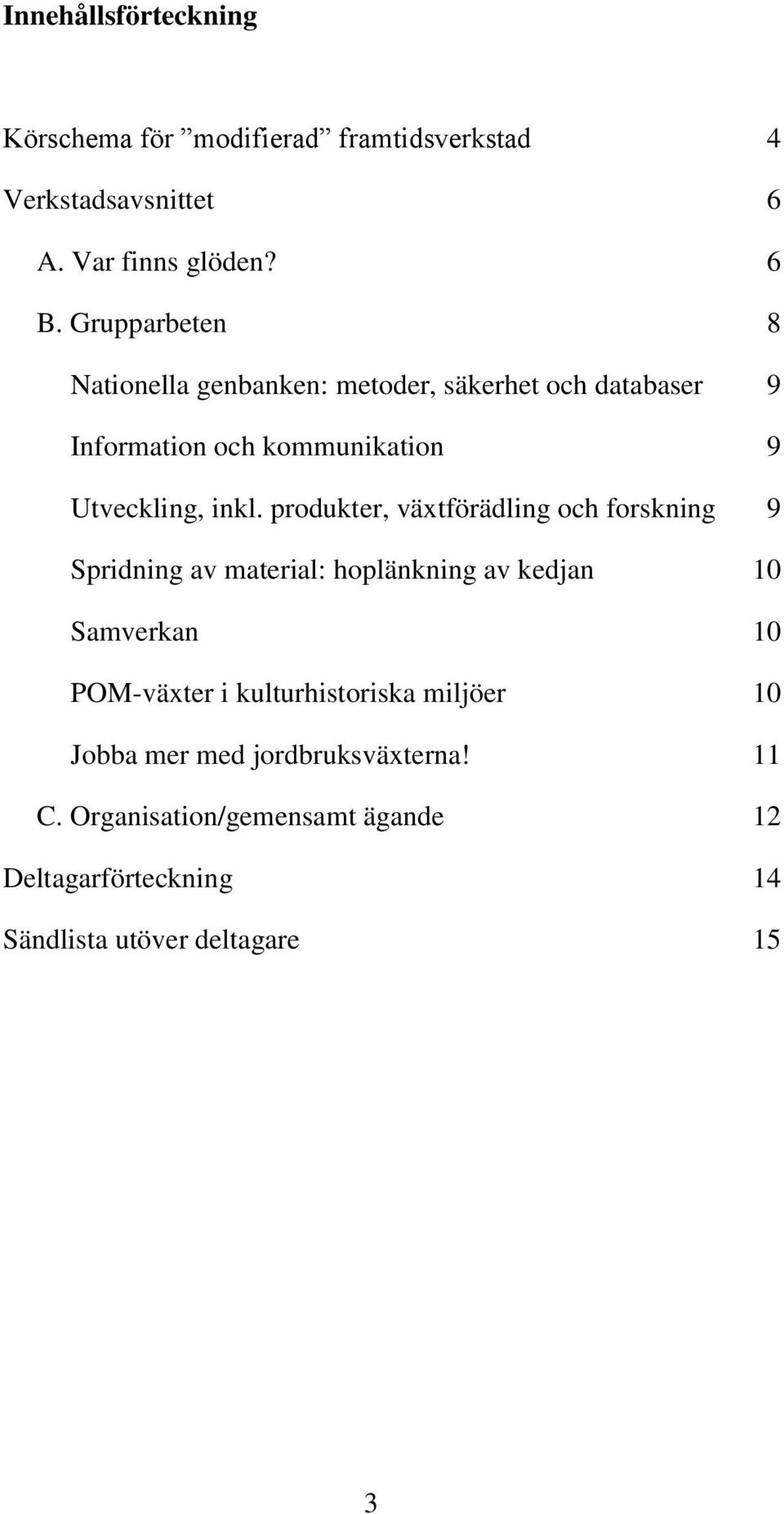 produkter, växtförädling och forskning 9 Spridning av material: hoplänkning av kedjan 10 Samverkan 10 POM-växter i