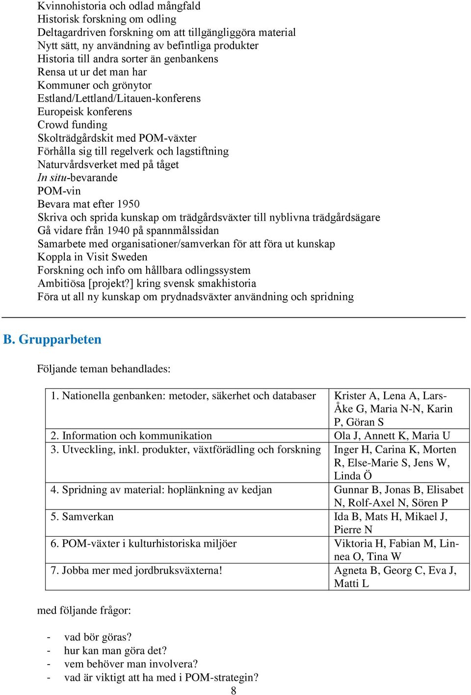 lagstiftning Naturvårdsverket med på tåget In situ-bevarande POM-vin Bevara mat efter 1950 Skriva och sprida kunskap om trädgårdsväxter till nyblivna trädgårdsägare Gå vidare från 1940 på