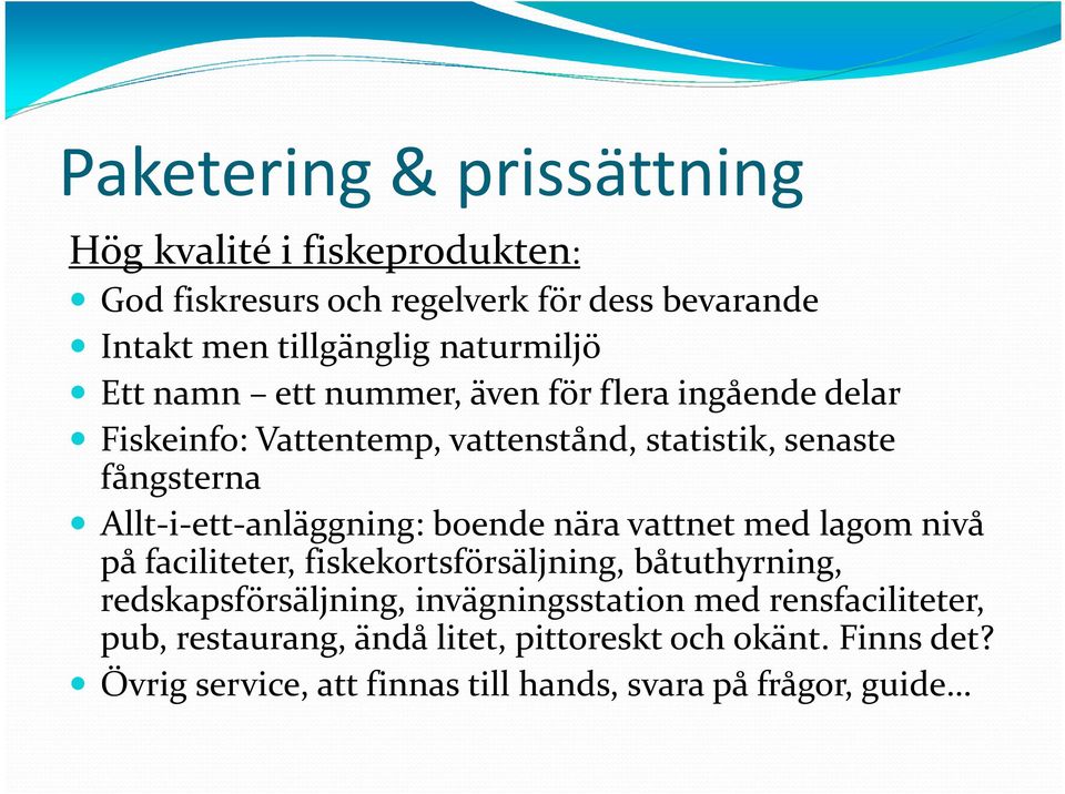 Allt-i-ett-anläggning: boende nära vattnet med lagom nivå på faciliteter, fiskekortsförsäljning, båtuthyrning, redskapsförsäljning,