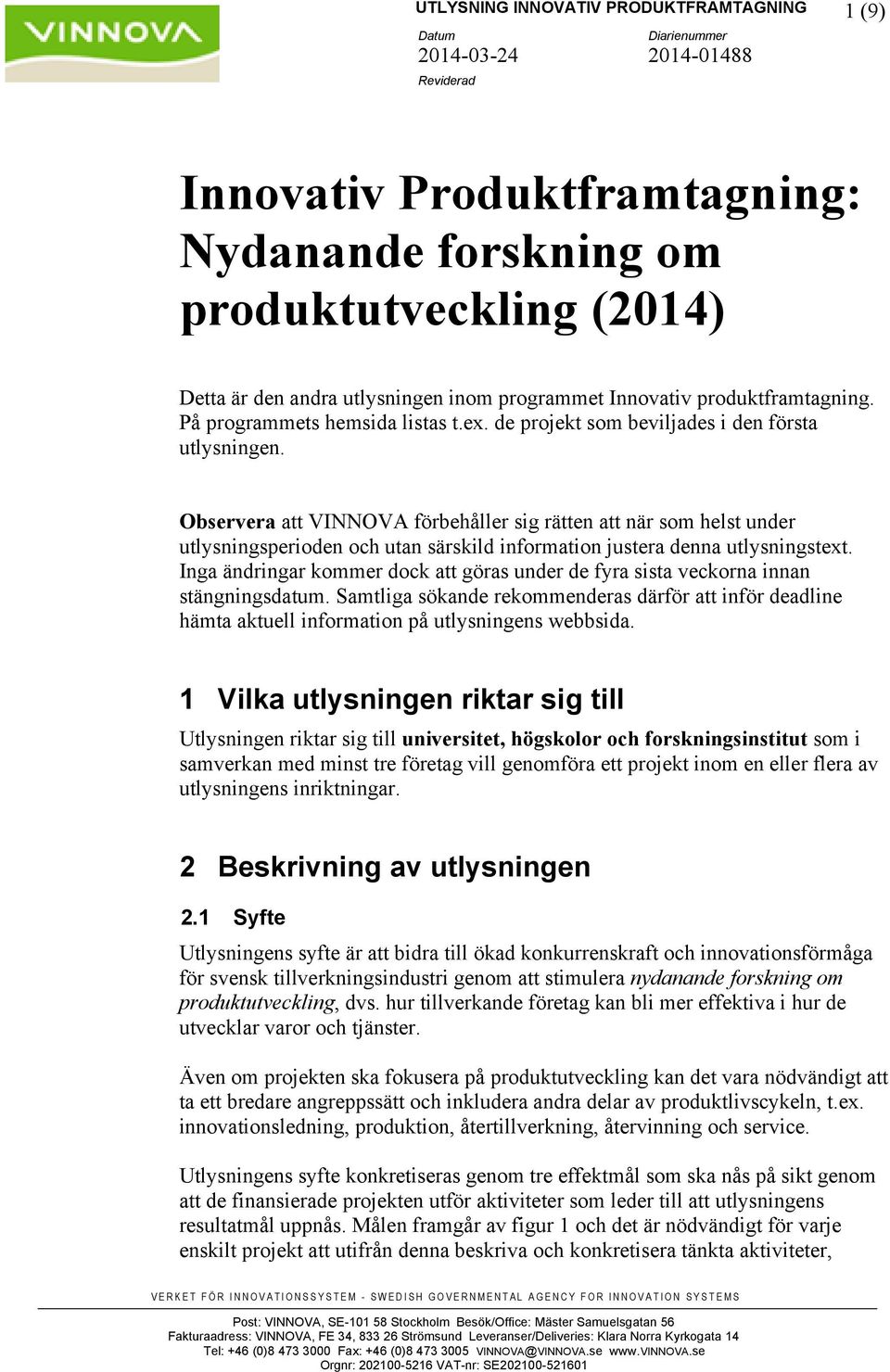 Observera att VINNOVA förbehåller sig rätten att när som helst under utlysningsperioden och utan särskild information justera denna utlysningstext.