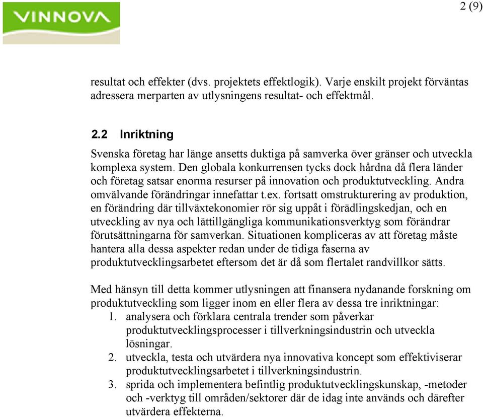 Den globala konkurrensen tycks dock hårdna då flera länder och företag satsar enorma resurser på innovation och produktutveckling. Andra omvälvande förändringar innefattar t.ex.