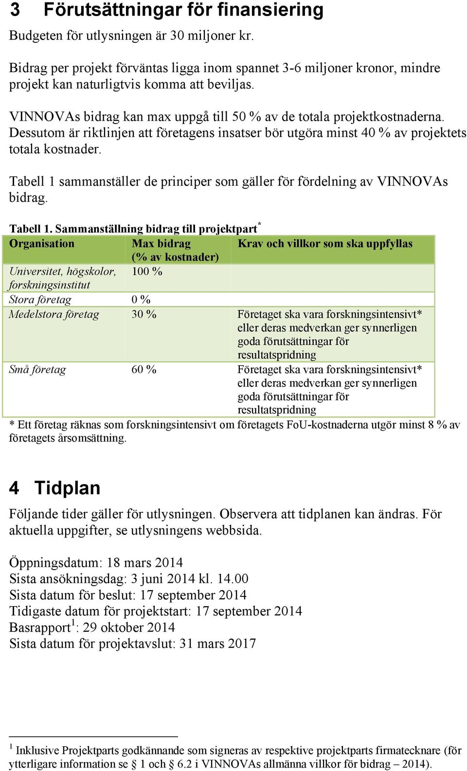 Tabell 1 sammanställer de principer som gäller för fördelning av VINNOVAs bidrag. Tabell 1.