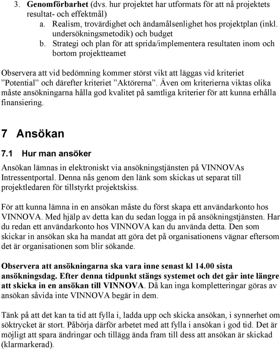 Strategi och plan för att sprida/implementera resultaten inom och bortom projektteamet Observera att vid bedömning kommer störst vikt att läggas vid kriteriet Potential och därefter kriteriet