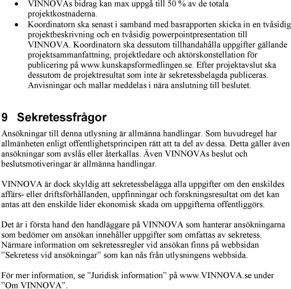 Koordinatorn ska dessutom tillhandahålla uppgifter gällande projektsammanfattning, projektledare och aktörskonstellation för publicering på www.kunskapsformedlingen.se.